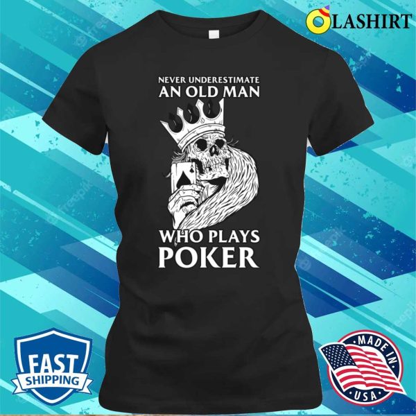 Old Man Plays Poker Funny Poker Gift T-shirt