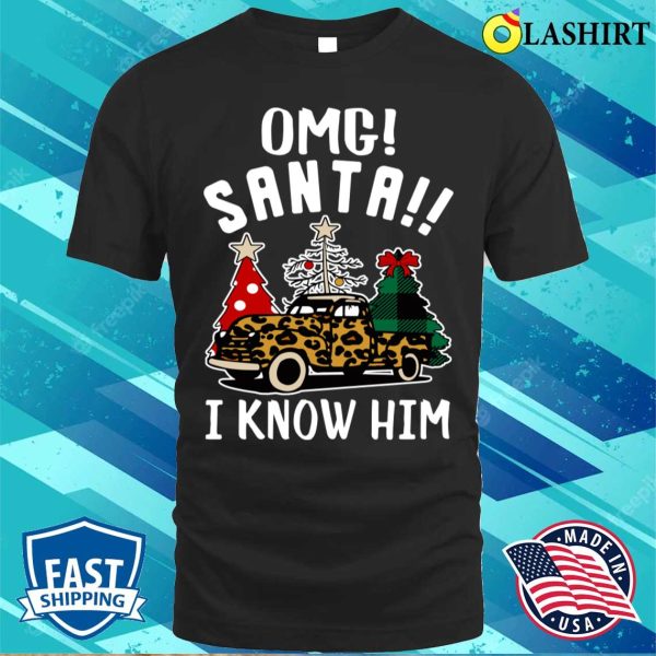 Omg Santa I Know Him Funny Santa Trees Gifts Christmas Truck Leopard Truck Print T-shirt