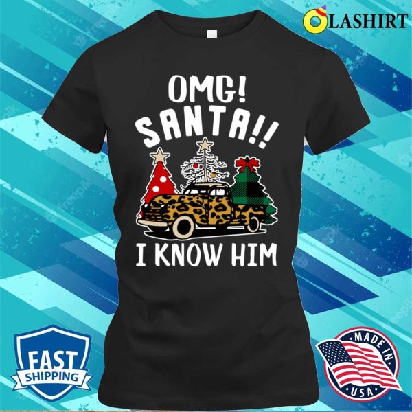 Omg Santa I Know Him Funny Santa Trees Gifts Christmas Truck Leopard Truck Print T-shirt