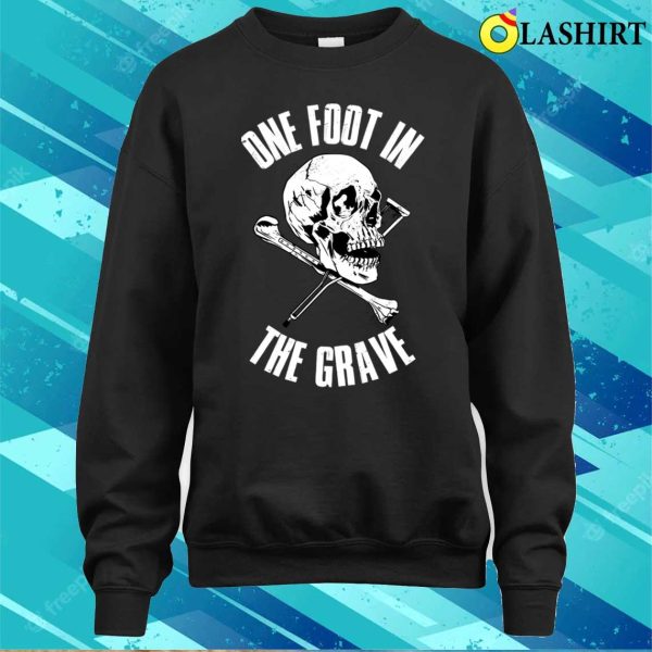 One Foot In The Grave Funny Amputee Gift T-shirt