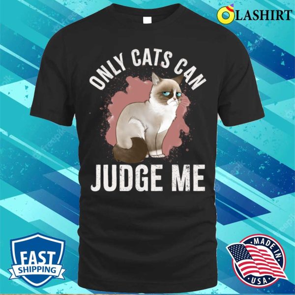 Only Cats Can Judge Me Shirt, Only Cats Can Judge Me Funny Cat Ragdoll Shirt