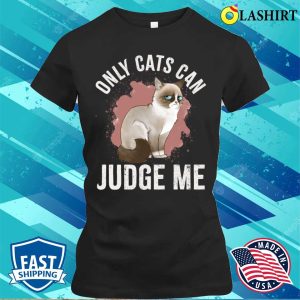 Only Cats Can Judge Me Shirt, Only Cats Can Judge Me Funny Cat Ragdoll Shirt 1 Only Cats Can Judge Me Shirt Only Cats Can Judge Me Funny Cat Ragdoll Shirt 2