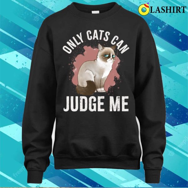 Only Cats Can Judge Me Shirt, Only Cats Can Judge Me Funny Cat Ragdoll Shirt