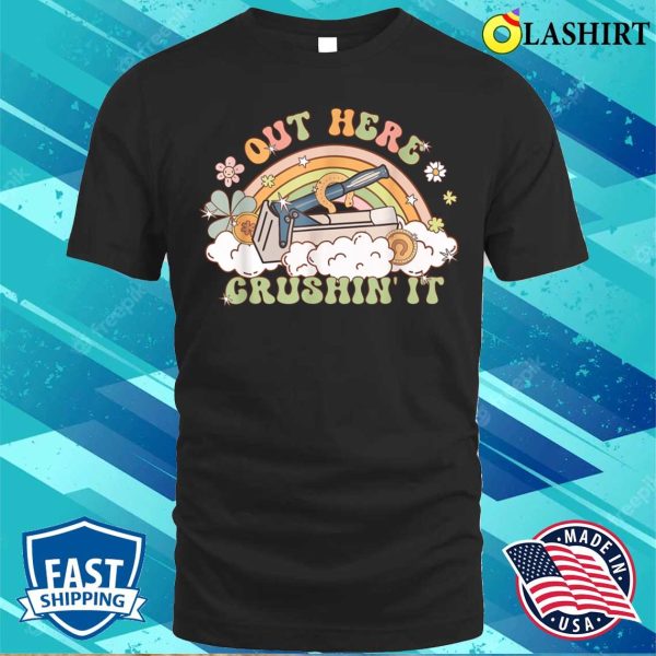 Out Here Crushin It Funny Apparel T-shirt