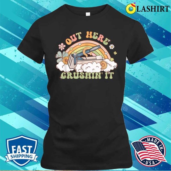 Out Here Crushin It Funny Apparel T-shirt