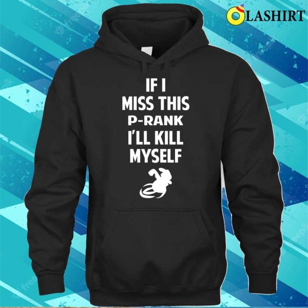 P Rank T-shirt, If I Miss This Prank I’ll Kill Myself T-shirt