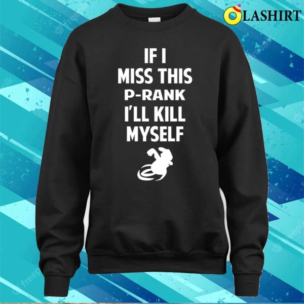 P Rank T-shirt, If I Miss This Prank I’ll Kill Myself T-shirt