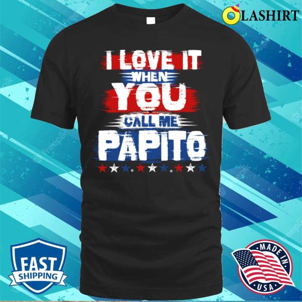 Papa T-shirt, I Love It When You Call Me Papito Funny Dad T-shirt