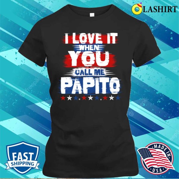 Papa T-shirt, I Love It When You Call Me Papito Funny Dad T-shirt