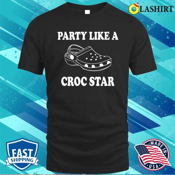 Party Like A Croc Star Shirt, Funny Croc Shoes Slipper Tee, Croc Lovers Sweater, Crocs T-shirt