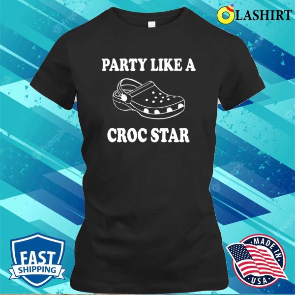 Party Like A Croc Star Shirt, Funny Croc Shoes Slipper Tee, Croc Lovers Sweater, Crocs T-shirt