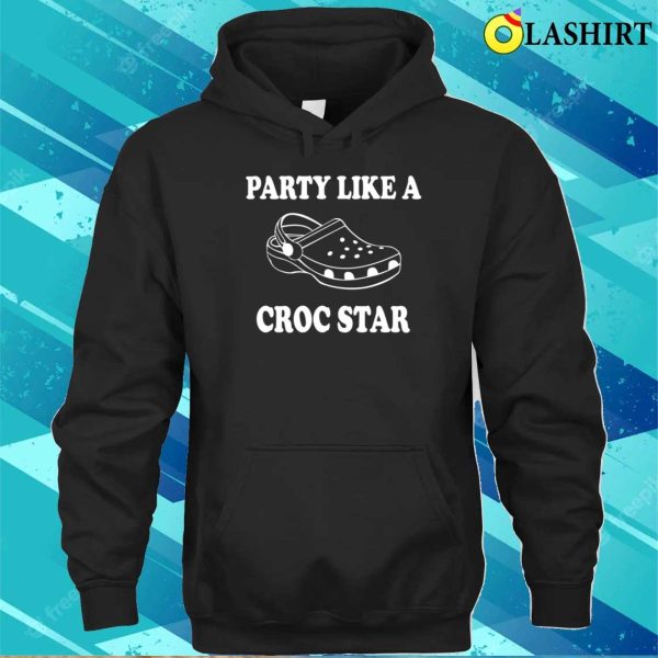 Party Like A Croc Star Shirt, Funny Croc Shoes Slipper Tee, Croc Lovers Sweater, Crocs T-shirt