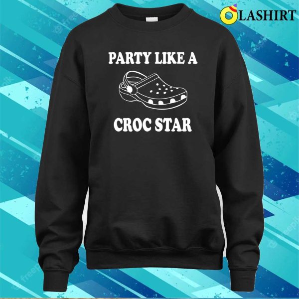 Party Like A Croc Star Shirt, Funny Croc Shoes Slipper Tee, Croc Lovers Sweater, Crocs T-shirt