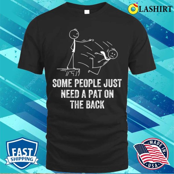 Pat On The Back Some People Just Need Apat On The Back Funny T-shirt