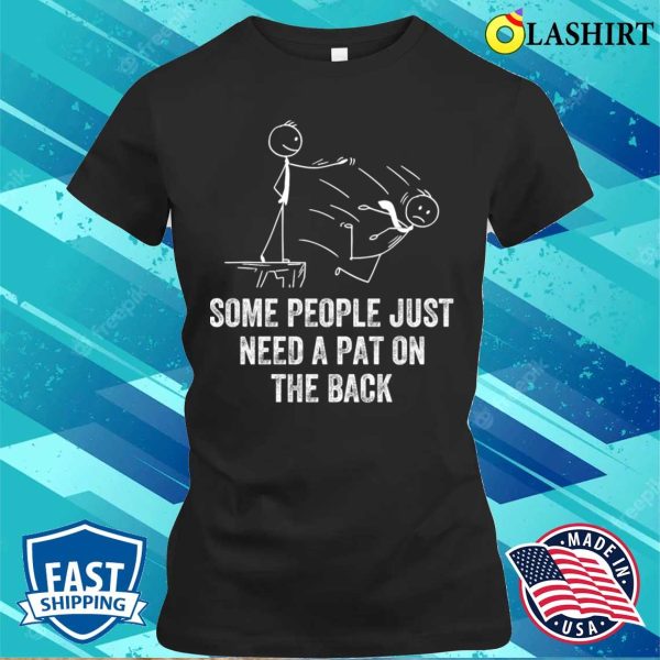 Pat On The Back Some People Just Need Apat On The Back Funny T-shirt