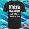 Pc Gamer T-shirt, Funny Gamer A Day Without Video Games Gaming Lover T-shirt