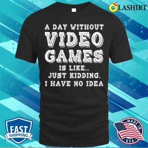 Pc Gamer T shirt Funny Gamer A Day Without Video Games Gaming Lover T shirt 1