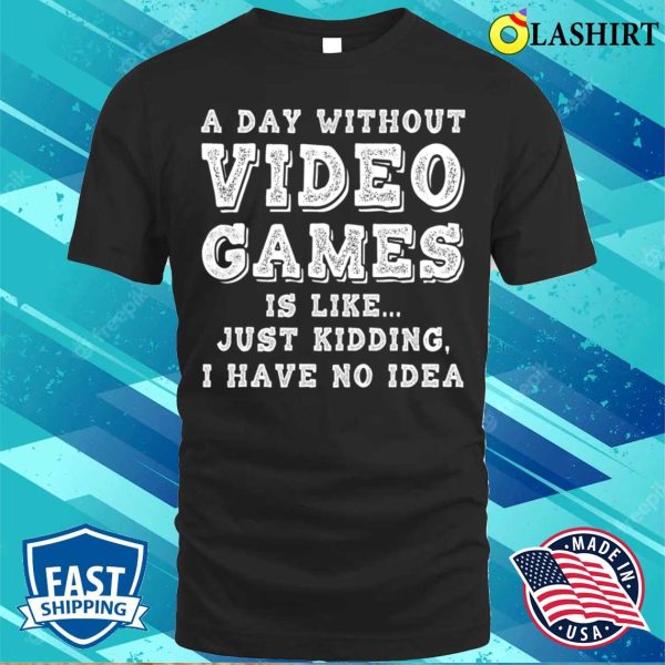 Pc Gamer T-shirt, Funny Gamer A Day Without Video Games Gaming Lover T-shirt