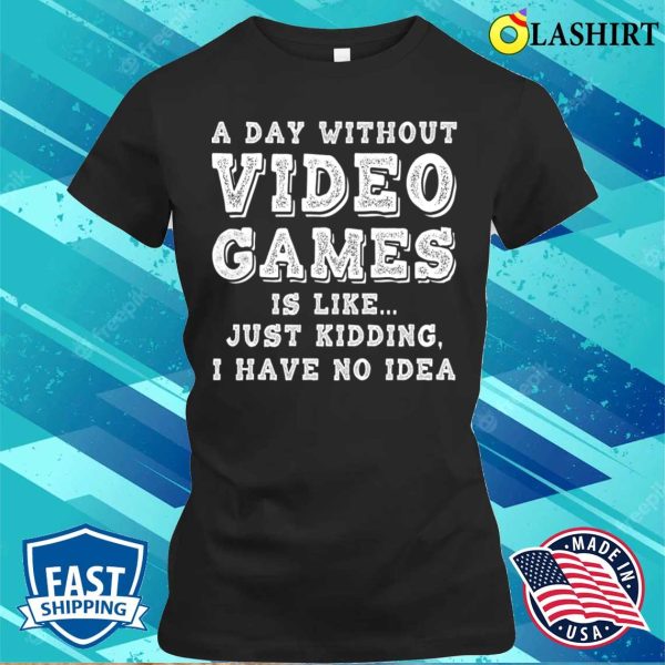 Pc Gamer T-shirt, Funny Gamer A Day Without Video Games Gaming Lover T-shirt