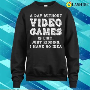 Pc Gamer T-shirt, Funny Gamer A Day Without Video Games Gaming Lover T-shirt 3 Pc Gamer T shirt Funny Gamer A Day Without Video Games Gaming Lover T shirt 4