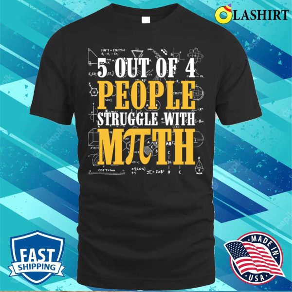 People T-shirt, 5 Out Of 4 People Struggle With Math Pi Math Teacher T-shirt