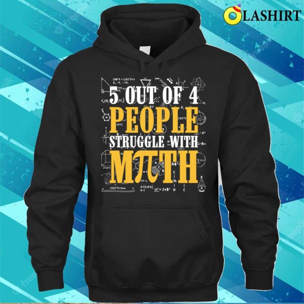 People T-shirt, 5 Out Of 4 People Struggle With Math Pi Math Teacher T-shirt