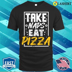 Pizza Lover T shirt Take Naps Eat Pizza Funny Humorous Novelty Pizza T shirt 1