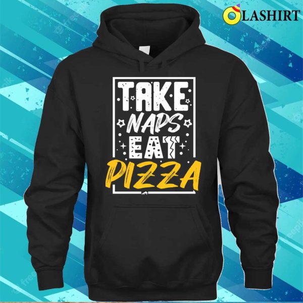 Pizza Lover T-shirt, Take Naps Eat Pizza Funny Humorous Novelty Pizza T-shirt