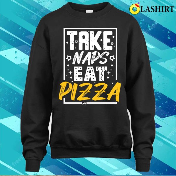 Pizza Lover T-shirt, Take Naps Eat Pizza Funny Humorous Novelty Pizza T-shirt