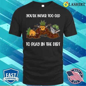 Play In The Dirt Funny Gardening Gift T shirt 1