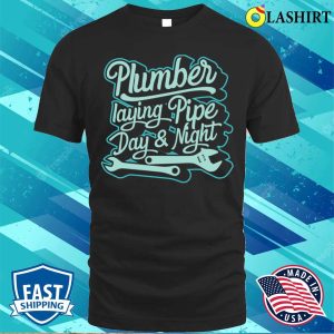 Plumber Laying Pipe Day And Night Plumbing Lovers Funny Plumber Shirt 1