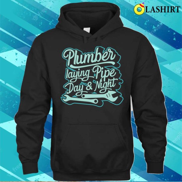 Plumber Laying Pipe Day And Night Plumbing Lovers Funny Plumber Shirt