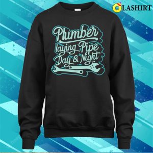 Plumber Laying Pipe Day And Night Plumbing Lovers Funny Plumber Shirt 3 Plumber Laying Pipe Day And Night Plumbing Lovers Funny Plumber Shirt 4
