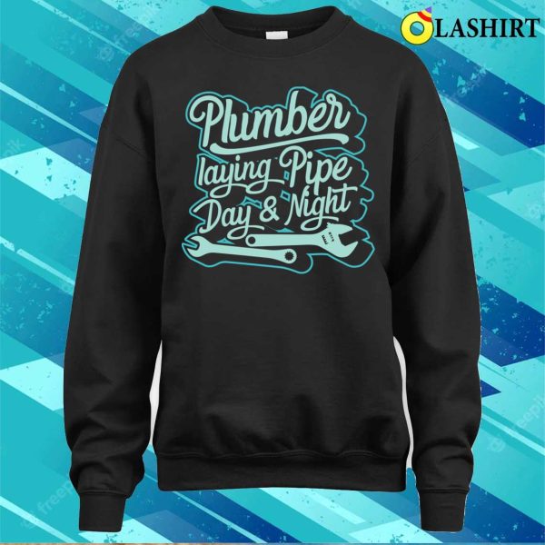 Plumber Laying Pipe Day And Night Plumbing Lovers Funny Plumber Shirt