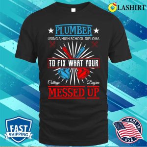 Plumber Using A High School Diploma Plumbing Lovers Funny Plumber Shirt 1