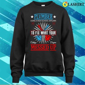 Plumber Using A High School Diploma Plumbing Lovers Funny Plumber Shirt 4