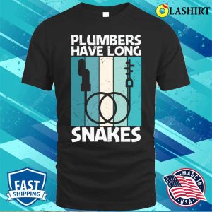 Plumbers Have Long Snakes Plumbing Lovers Funny Plumber Shirt 1