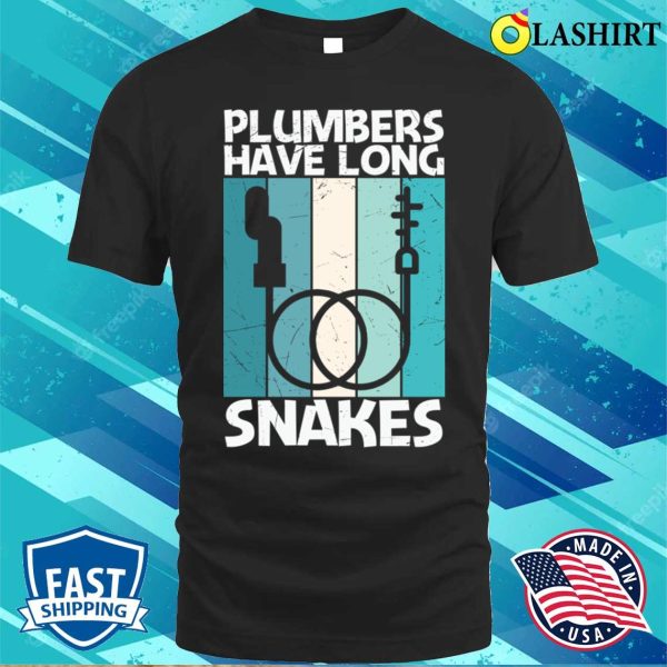 Plumbers Have Long Snakes Plumbing Lovers Funny Plumber Shirt