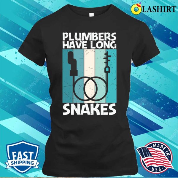 Plumbers Have Long Snakes Plumbing Lovers Funny Plumber Shirt