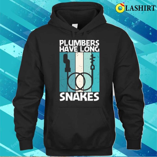 Plumbers Have Long Snakes Plumbing Lovers Funny Plumber Shirt