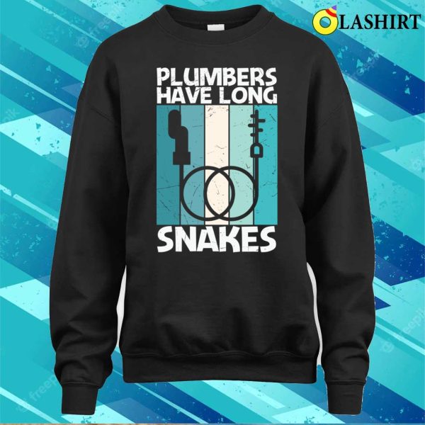 Plumbers Have Long Snakes Plumbing Lovers Funny Plumber Shirt