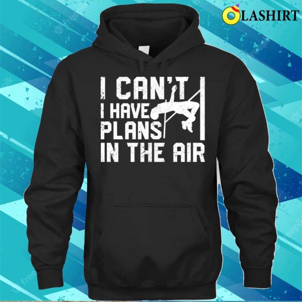 Pole Vaulting Shirt, I Cant I Have Plans In The Air Funny Pole Vaulting T-shirt