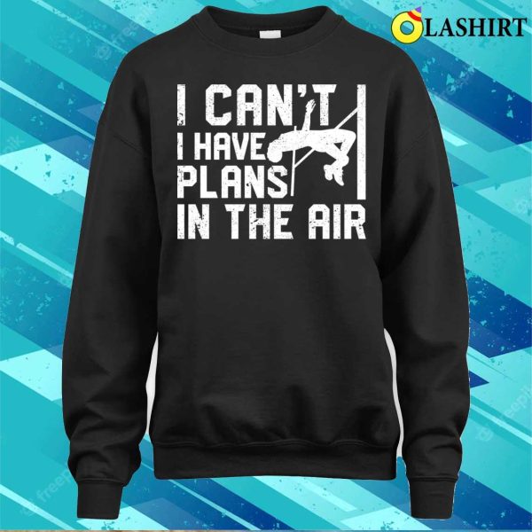 Pole Vaulting Shirt, I Cant I Have Plans In The Air Funny Pole Vaulting T-shirt