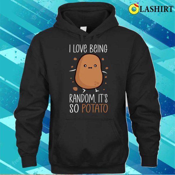 Potato Lover T-shirt, I Love Being Random Its So Potato Funny Humorous Sayings T-shirt