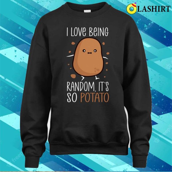 Potato Lover T-shirt, I Love Being Random Its So Potato Funny Humorous Sayings T-shirt