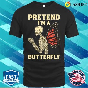 Pretend Im A Butterfly Funny Butterfly Gift T shirt 1