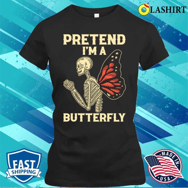 Pretend Im A Butterfly Funny Butterfly Gift T-shirt