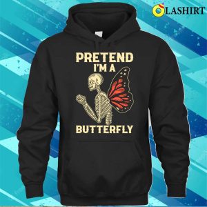 Pretend Im A Butterfly Funny Butterfly Gift T-shirt 2 Pretend Im A Butterfly Funny Butterfly Gift T shirt 3