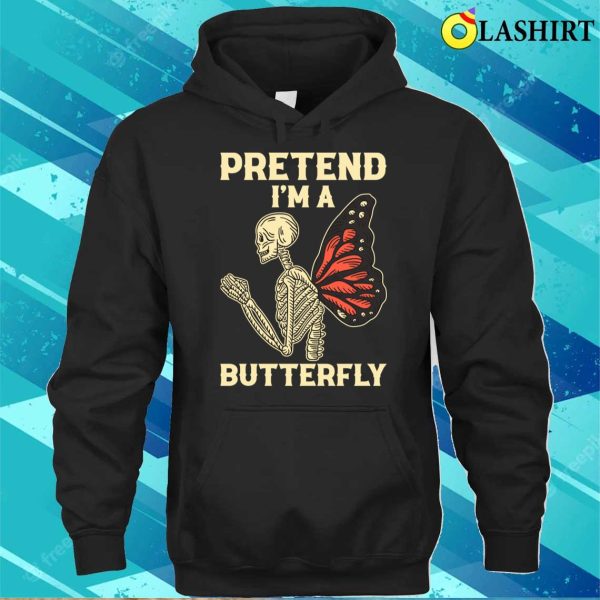 Pretend Im A Butterfly Funny Butterfly Gift T-shirt