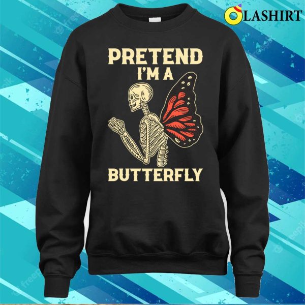 Pretend Im A Butterfly Funny Butterfly Gift T-shirt